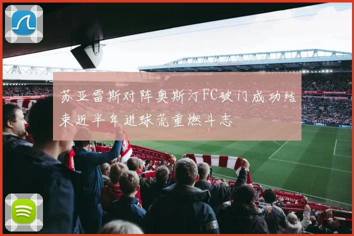 苏亚雷斯对阵奥斯汀FC破门成功结束近半年进球荒重燃斗志