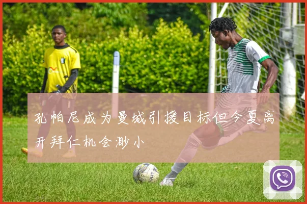 孔帕尼成为曼城引援目标但今夏离开拜仁机会渺小